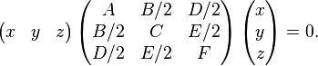 \left(\begin{matrix}x & y & z\end{matrix}\right) \left( \begin{matrix}A & B/2 & D/2\\B/2 & C & E/2\\D/2&E/2&F\end{matrix}\right) \left(\begin{matrix}x\\y\\z\end{matrix}\right) = 0. 