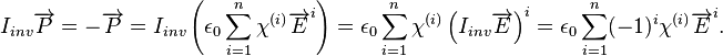 I_{inv}\overrightarrow{P} = -\overrightarrow{P} = I_{inv}\left(\epsilon_0 \sum_{i=1}^n \chi^{(i)}\overrightarrow{E}^{i}\right) = \epsilon_0\sum_{i=1}^n \chi^{(i)}\left(I_{inv}\overrightarrow{E}\right)^{i} = \epsilon_0\sum_{i=1}^n (-1)^i\chi^{(i)}\overrightarrow{E}^{i}.