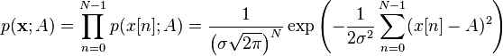 
p(\mathbf{x}; A)
=
\prod_{n=0}^{N-1} p(x[n]; A)
=
\frac{1}{\left(\sigma \sqrt{2\pi}\right)^N}
\exp\left(- \frac{1}{2 \sigma^2} \sum_{n=0}^{N-1}(x[n] - A)^2 \right)
