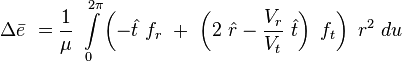 
\Delta \bar{e}\ =\frac {1}{\mu}\ \int\limits_{0}^{2\pi}\left(-\hat{t}\ f_r\ + \ \left(2\ \hat{r}-\frac{V_r}{V_t}\ \hat{t}\right)\ f_t\right)\ r^2\ du
