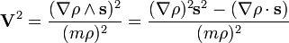 \mathbf V^2 = \frac{(\nabla \rho \and \mathbf s)^2} {(m \rho)^2} = \frac{(\nabla \rho)^2 \mathbf s^2 - (\nabla \rho \cdot \mathbf s)}{(m \rho)^2}