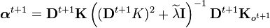  \boldsymbol{\alpha}^{t+1} = \mathbf{D}^{t+1} \mathbf{K} \left( (\mathbf{D}^{t+1}  K)^2 + \widetilde{\lambda} \mathbf{I} \right)^{-1} \mathbf{D}^{t+1} \mathbf{K}_{o^{t+1}} 