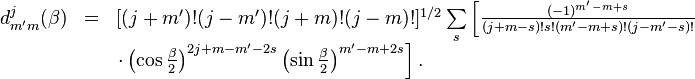 
\begin{array}{lcl}
d^j_{m'm}(\beta) &=& [(j+m')!(j-m')!(j+m)!(j-m)!]^{1/2}
\sum\limits_s \left[\frac{(-1)^{m'-m+s}}{(j+m-s)!s!(m'-m+s)!(j-m'-s)!} \right.\\
&&\left. \cdot \left(\cos\frac{\beta}{2}\right)^{2j+m-m'-2s}\left(\sin\frac{\beta}{2}\right)^{m'-m+2s} \right].
\end{array}
