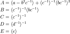 
\begin{align}
A &= \langle a-b^2c^{-1}\rangle + \langle c^{-1}\rangle^{-1} \langle bc^{-1}\rangle^2  \\
B &= \langle c^{-1}\rangle^{-1} \langle bc^{-1}\rangle \\
C &= \langle c^{-1}\rangle^{-1} \\
D &= \langle d^{-1}\rangle^{-1} \\
E &= \langle e\rangle \\
\end{align}
