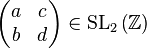 \left(\begin{matrix}a & c\\
b & d
\end{matrix}\right)\in \text{SL}_{2}\left(\mathbb{Z}\right)