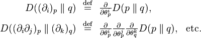 \begin{align}
    D((\partial_i)_p \parallel q) \ \ &\stackrel{\mathrm{def}}{=}\ \ \tfrac{\partial}{\partial\theta^i_p} D(p \parallel q), \\
    D((\partial_i\partial_j)_p \parallel (\partial_k)_q) \ \ &\stackrel{\mathrm{def}}{=}\ \ \tfrac{\partial}{\partial\theta^i_p} \tfrac{\partial}{\partial\theta^j_p}\tfrac{\partial}{\partial\theta^k_q}D(p \parallel q), \ \ \mathrm{etc.}
  \end{align}