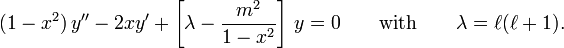(1-x^2)\,y'' -2xy' + \left[\lambda - \frac{m^2}{1-x^2}\right]\,y = 0\qquad \mathrm{with}\qquad\lambda = \ell(\ell+1).\,