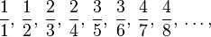 \frac{1}{1}, \,\frac{1}{2}, \,\frac{2}{3}, \,\frac{2}{4}, \,\frac{3}{5}, \,\frac{3}{6}, \,\frac{4}{7}, \,\frac{4}{8}, \,\ldots,