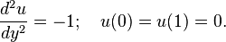 \frac{d^2 u}{d y^2} = -1; \quad u(0) = u(1) = 0.