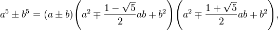  a^5 \pm b^5 = (a \pm b)\Biggl(a^2 \mp\frac{1-\sqrt 5}2 ab + b^2\Biggl)\Biggl(a^2 \mp\frac{1+\sqrt 5}2 ab + b^2\Biggl),\!
