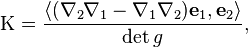 \Kappa = \frac{\langle (\nabla_2 \nabla_1 - \nabla_1 \nabla_2)\mathbf{e}_1, \mathbf{e}_2\rangle}{\det g},