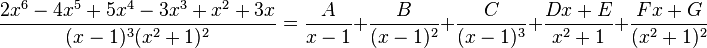 \frac{2x^6-4x^5+5x^4-3x^3+x^2+3x}{(x-1)^3(x^2+1)^2}=\frac{A}{x-1}+\frac{B}{(x-1)^2}+\frac{C}{(x-1)^3}+\frac{Dx+E}{x^2+1}+\frac{Fx+G}{(x^2+1)^2}