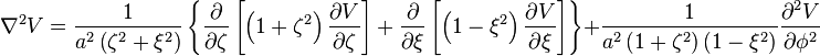 
\nabla^{2} V = 
\frac{1}{a^2 \left( \zeta^2 + \xi^2 \right)}
\left\{
\frac{\partial}{\partial \zeta} \left[ 
\left(1+\zeta^2\right) \frac{\partial V}{\partial \zeta}
\right] + 
\frac{\partial}{\partial \xi} \left[ 
\left( 1 - \xi^2 \right) \frac{\partial V}{\partial \xi}
\right]
\right\}
+ \frac{1}{a^2 \left( 1+\zeta^2 \right) \left( 1 - \xi^{2} \right)}
\frac{\partial^2 V}{\partial \phi^{2}}
