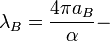 \lambda_B = \frac{4\pi a_B}{\alpha }- \ 