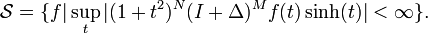  {\mathcal S} =\{f| \sup_t |(1+t^2)^N(I+\Delta)^M f(t)\sinh(t)|<\infty\}.