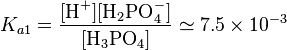  K_{a1}=\frac{[\mbox{H}^+][\mbox{H}_2\mbox{PO}_4^-]}{[\mbox{H}_3\mbox{PO}_4]}\simeq 7.5\times10^{-3}