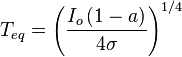 { T }_{ eq }={\left( { \frac {I_o \left( 1-a \right) }{ 4 \sigma } }\right)}^{ 1/4 } 