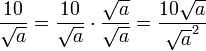 \frac{10}{\sqrt{a}} = \frac{10}{\sqrt{a}} \cdot \frac{\sqrt{a}}{\sqrt{a}} = \frac{{10\sqrt{a}}}{\sqrt{a}^2}