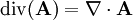 \operatorname{div}(\mathbf{A}) = \nabla \cdot \mathbf{A}