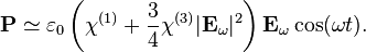  \mathbf{P} \simeq \varepsilon_0  \left( \chi^{(1)} + \frac{3}{4} \chi^{(3)} |\mathbf{E}_\omega|^2 \right) \mathbf{E}_\omega \cos(\omega t).