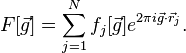 F[\vec{g}]=\sum_{j=1}^{N}f_j[\vec{g}]e^{2\pi i \vec{g} \cdot \vec{r}_{j}}.