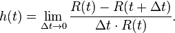 h(t)=\lim_{\Delta t \to 0} \frac{R(t)-R(t+\Delta t)}{\Delta t \cdot R(t)}.