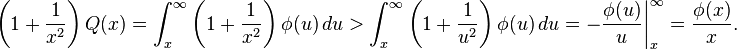 \left(1+\frac1{x^2}\right)Q(x) =\int_x^\infty \left(1+\frac1{x^2}\right)\phi(u)\,du >\int_x^\infty \left(1+\frac1{u^2}\right)\phi(u)\,du =-\biggl.\frac{\phi(u)}u\biggr|_x^\infty
=\frac{\phi(x)}x. 