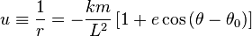 
u \equiv \frac{1}{r} = -\frac{km}{L^{2}} \left[ 1 + e \cos \left( \theta - \theta_{0}\right) \right]
