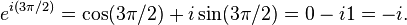 e^{i(3\pi/2)} = \cos(3\pi/2) + i\sin(3\pi/2) = 0 - i1 = -i\,\! .