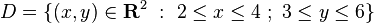 D = \{ (x,y) \in \mathbf{R}^2 \ : \ 2 \le x \le 4 \ ; \ 3 \le y \le 6 \}