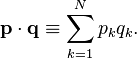 
\mathbf{p} \cdot \mathbf{q} \equiv \sum_{k=1}^{N} p_{k} q_{k}.
