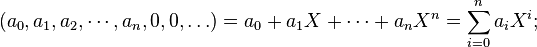 (a_0, a_1, a_2, \cdots, a_n, 0, 0, \ldots) = a_0 + a_1 X + \cdots + a_n X^n = \sum_{i=0}^n a_i X^i;