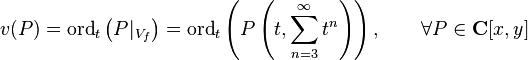 v(P)=\mathrm {ord} _{t}\left(P|_{V_{f}}\right)=\mathrm {ord} _{t}\left(P\left(t,\sum _{n=3}^{\infty }t^{n}\right)\right),\qquad \forall P\in \mathbf {C} [x,y]