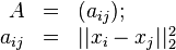 \begin{array}{rll}
A & = & (a_{ij});
\\
a_{ij} & = & ||x_i - x_j||_2^2
\end{array}
