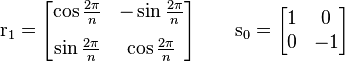 \mathrm{r}_1 = \begin{bmatrix}\cos{2\pi \over n} & -\sin{2\pi \over n} \\[8pt] \sin{2\pi \over n} & \cos{2\pi \over n}\end{bmatrix} \qquad \mathrm{s}_0 = \begin{bmatrix}1 & 0 \\ 0 & -1\end{bmatrix}