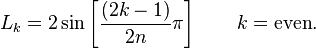 L_k = 2 \sin \left [\frac {(2k-1)}{2n} \pi \right ]\qquad k = \text{even}.