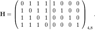 
\mathbf{H} =
\left( \begin{array}{cccc|cccc}
0 & 1 & 1 & 1  &  1 & 0 & 0 & 0 \\
1 & 0 & 1 & 1  &  0 & 1 & 0 & 0 \\
1 & 1 & 0 & 1  &  0 & 0 & 1 & 0 \\
1 & 1 & 1 & 0  &  0 & 0 & 0 & 1 \end{array} \right)_{4,8}
.