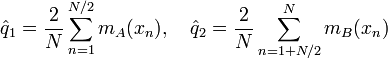 
\hat{q}_1=\frac{2}{N}\sum\limits_{n=1}^{N/2}m_A(x_n), \quad
\hat{q}_2=\frac{2}{N}\sum\limits_{n=1+N/2}^{N}m_B(x_n)
