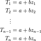 \begin{align}
T_1&=a+bz_1		\\
T_2&=a+bz_2	\\
\vdots	\\
T_{n-1}&=a+bz_{n-1}		\\
T_n&=a+bz_n	\\
\end{align}\!