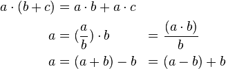 
\begin{align}
a \cdot (b + c) & = a \cdot b + a \cdot c \\
a & = (\frac{a}{b}) \cdot b & = \,\,& \frac{(a \cdot b)}{b} \\
a & = (a + b) - b & = \,\,& (a - b) + b
\end{align}
