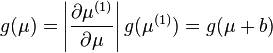 g(\mu)=\left|{\partial \mu^{(1)} \over \partial \mu}\right| g(\mu^{(1)}) = g(\mu+b)