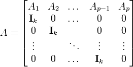 
A=\begin{bmatrix}
A_1 & A_2 & \dots & A_{p-1} & A_p \\
\mathbf{I}_k & 0 & \dots & 0 & 0 \\
0 & \mathbf{I}_k &  & 0 & 0 \\
\vdots & & \ddots & \vdots & \vdots \\
0 & 0 & \dots & \mathbf{I}_k & 0 \\
\end{bmatrix}
