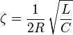 \zeta =  {1 \over 2R} \, \sqrt{L\over C}