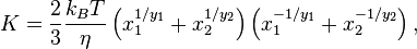 K = \frac{2}{3} \frac{ k_B T} {\eta} \left(x_1^{1/y_1} +x_2^{1/y_2}\right)\left(x_1^{-1/y_1} +x_2^{-1/y_2}\right),