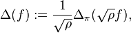  \Delta(f) :=\frac{1}{\sqrt{\rho}}\Delta_{\pi}(\sqrt{\rho}f),