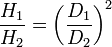  {H_1 \over H_2} = { \left ( {D_1 \over D_2} \right )^2 }