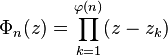 \Phi_n(z) = \prod_{k=1}^{\varphi(n)}(z-z_k) 