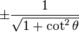 \pm\frac{1}{\sqrt{1 + \cot^2 \theta}}\! 