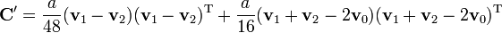 
\mathbf{C}' = 
\frac{a}{48}(\mathbf{v}_1 - \mathbf{v}_2)(\mathbf{v}_1 - \mathbf{v}_2)^{\mathrm{T}}
+\frac{a}{16}(\mathbf{v}_1 + \mathbf{v}_2 - 2\mathbf{v}_0)(\mathbf{v}_1 + \mathbf{v}_2 - 2\mathbf{v}_0)^{\mathrm{T}}
