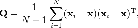 \mathbf{Q} = {1 \over {N-1}}\sum_{i=1}^N (\mathbf{x}_i-\mathbf{\bar{x}}) (\mathbf{x}_i-\mathbf{\bar{x}})^\mathrm{T},